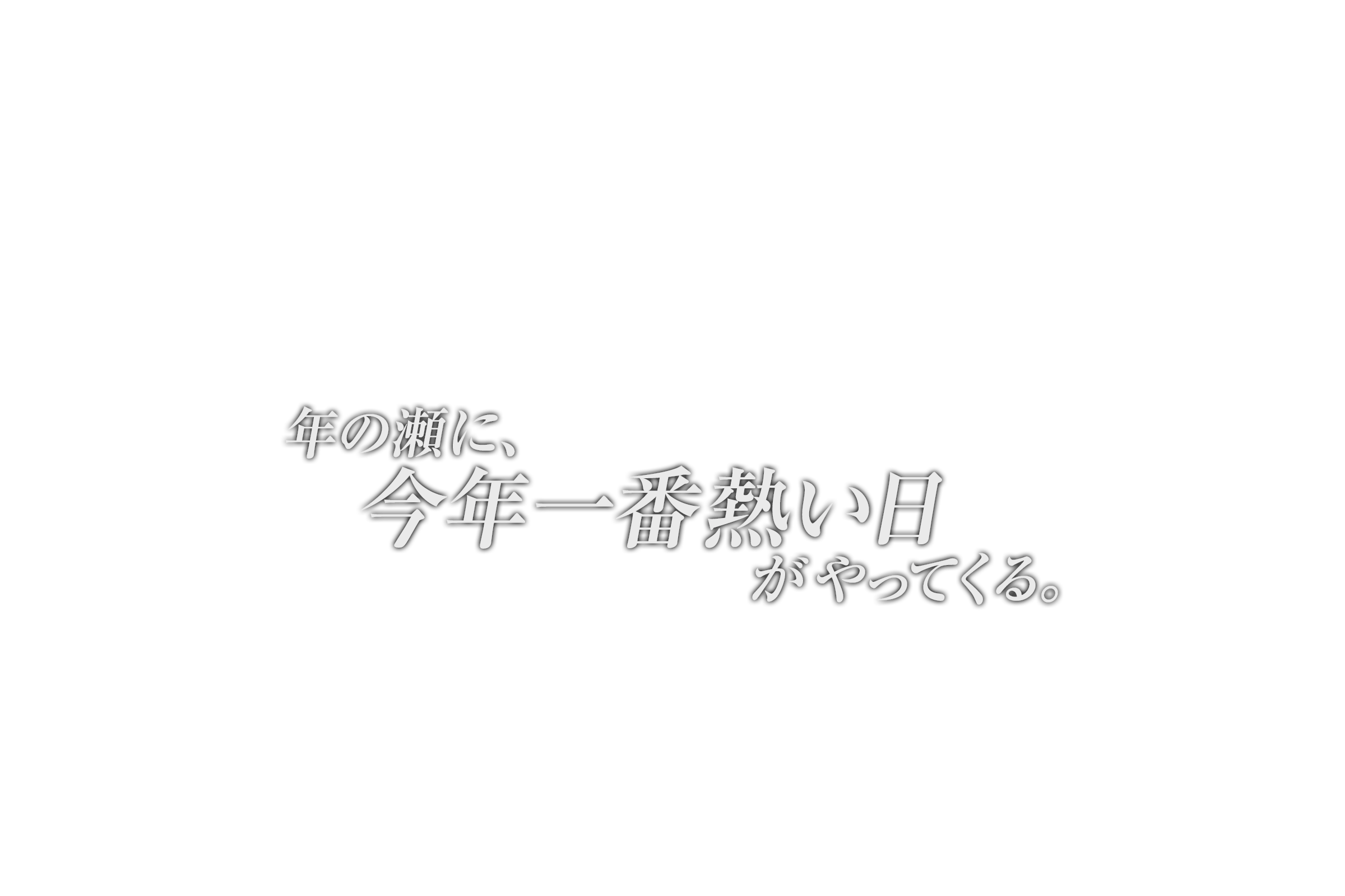 年の瀬に、今年一番熱い日がやってくる。