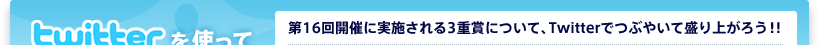 第16回開催に実施される3重賞について、Twitterでつぶやいて盛り上がろう！！